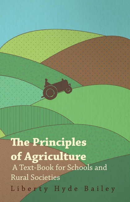 The Principles of Agriculture - A Text-Book for Schools and Rural Societies