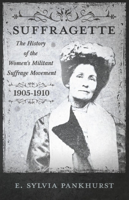 The Suffragette - The History of The Womens Militant Suffrage Movement - 1905-1910