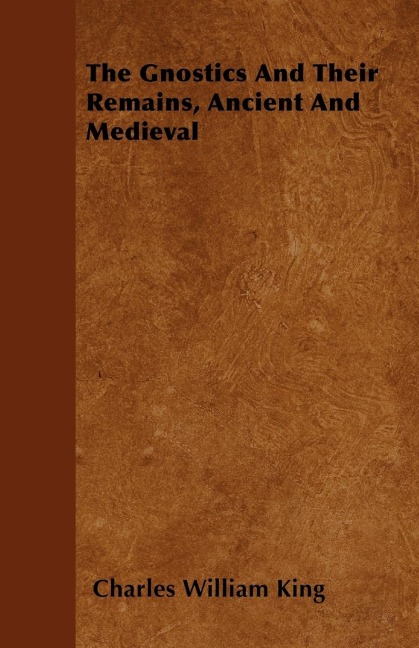 The Gnostics And Their Remains, Ancient And Medieval