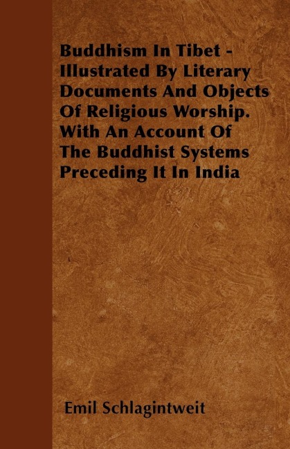 Buddhism In Tibet - Illustrated By Literary Documents And Objects Of Religious Worship. With An Account Of The Buddhist Systems Preceding It In India