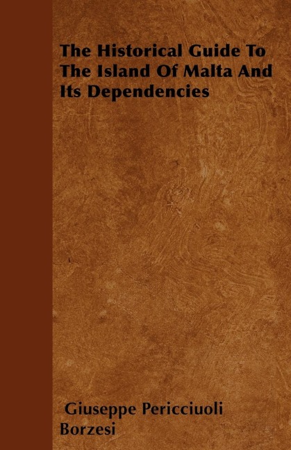 The Historical Guide To The Island Of Malta And Its Dependencies