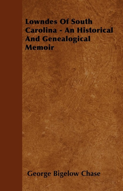 Lowndes Of South Carolina - An Historical And Genealogical Memoir