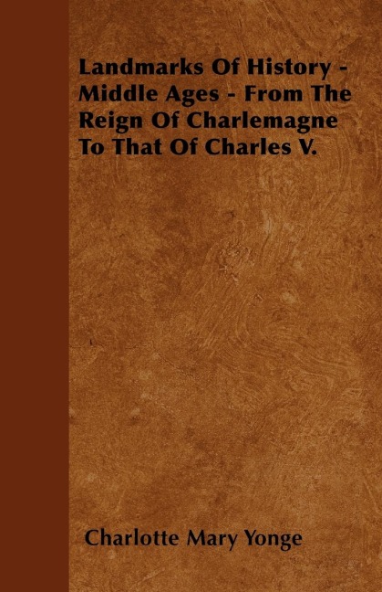 Landmarks Of History - Middle Ages - From The Reign Of Charlemagne To That Of Charles V.