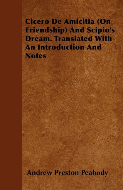Cicero De Amicitia (On Friendship) And Scipios Dream. Translated With An Introduction And Notes