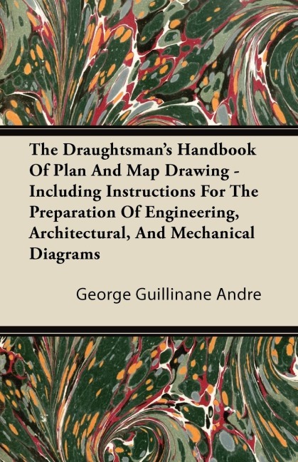 The Draughtsmans Handbook of Plan and Map Drawing - Including Instructions for the Preparation of Engineering, Architectural, and Mechanical Diagrams