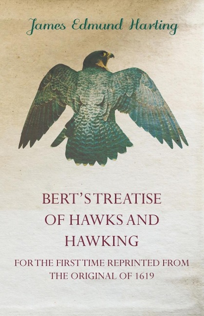 Berts Treatise of Hawks and Hawking - For the First Time Reprinted from the Original of 1619
