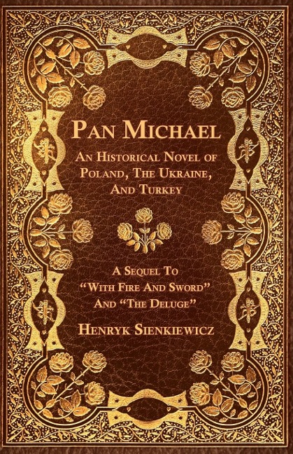 Pan Michael - An Historical Novel of Poland, The Ukraine, And Turkey. A Sequel To With Fire And Sword And The Deluge