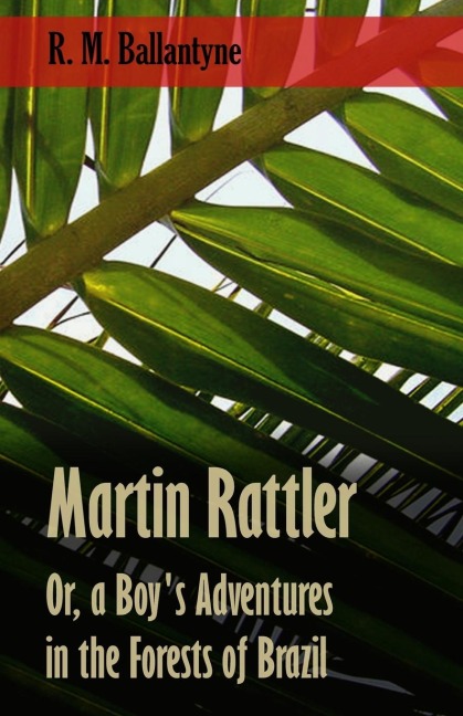 Martin Rattler; Or, a Boys Adventures in the Forests of Brazil