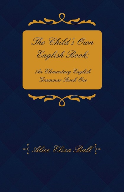 The Childs Own English Book; An Elementary English Grammar - Book One