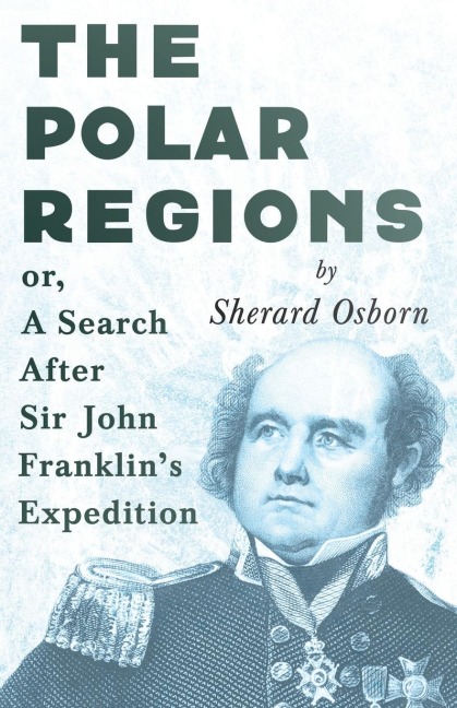 The Polar Regions - or, A Search After Sir John Franklins Expedition