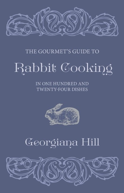 The Gourmets Guide To Rabbit Cooking, In One Hundred And Twenty-Four Dishes