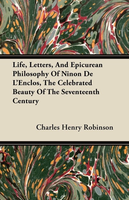 Life, Letters, And Epicurean Philosophy Of Ninon De LEnclos, The Celebrated Beauty Of The Seventeenth Century