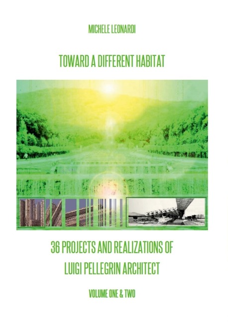 Toward a Different Habitat: 36 Projects and Realizations of Luigi Pellegrin Architect - Print Edition: An Essay on Systemic Habitats and Organic Architecture