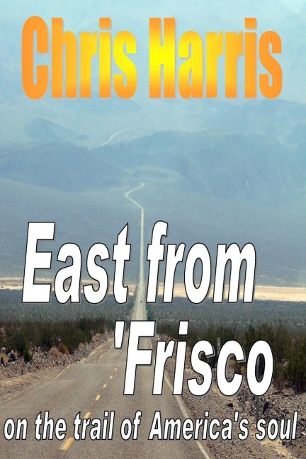 EAST FROM FRISCO  -  on the trail of Americas soul