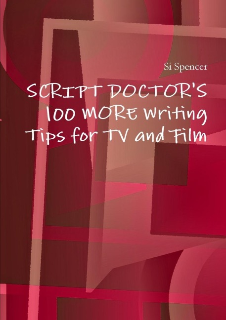 Script Doctors 100 More Tips for TV and Film