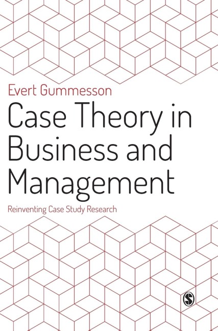 Case Theory in Business and Management: Reinventing Case Study Research