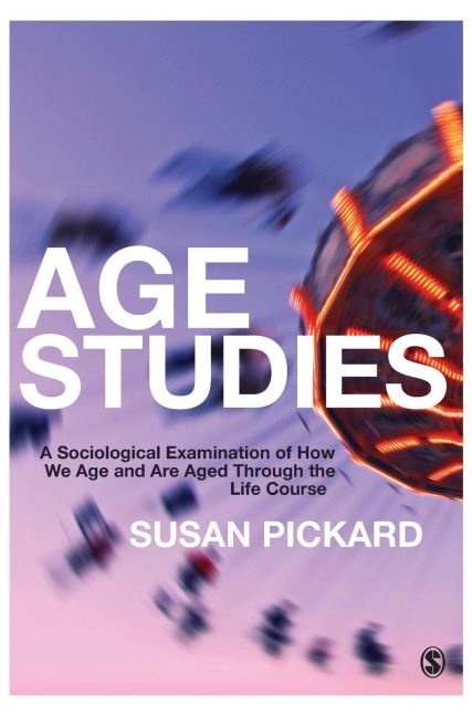 Age Studies: A Sociological Examination of How We Age and are Aged through the Life Course