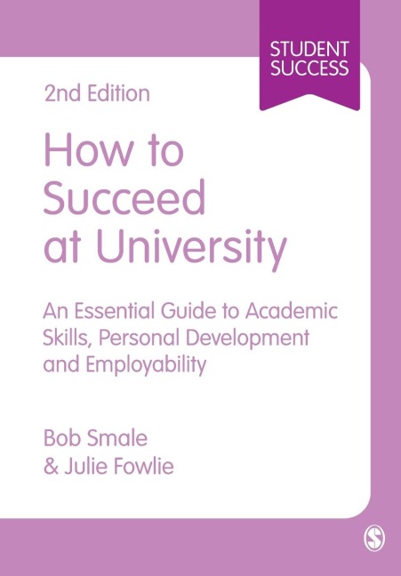 How to Succeed at University: An Essential Guide to Academic Skills, Personal Development & Employability