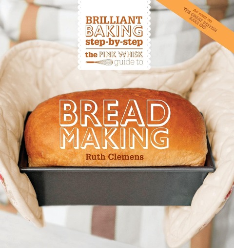 The Pink Whisk Guide to Bread Making: Brilliant Baking Step-by-Step
