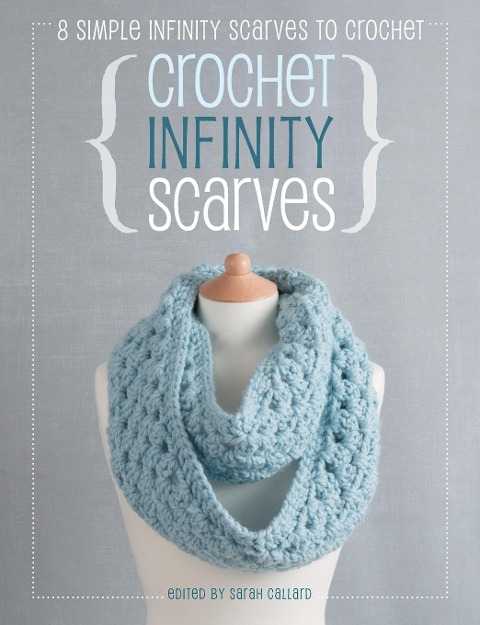 Crochet Infinity Scarves: 8 Simple Infinity Scarves to Crochet