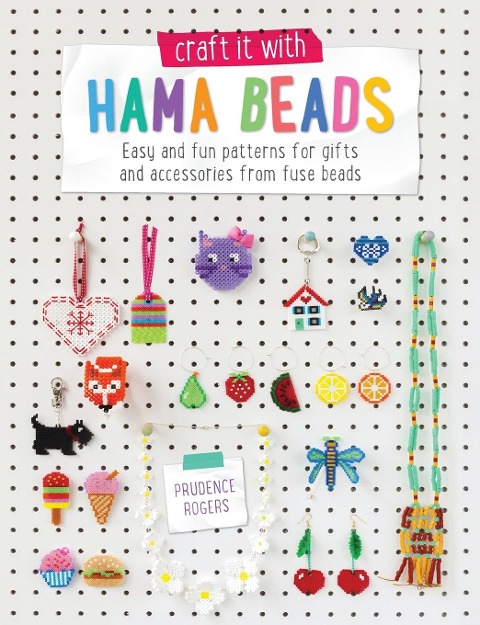 Craft it With Hama Beads: Easy and patterns for gifts and accessories from fuse beads
