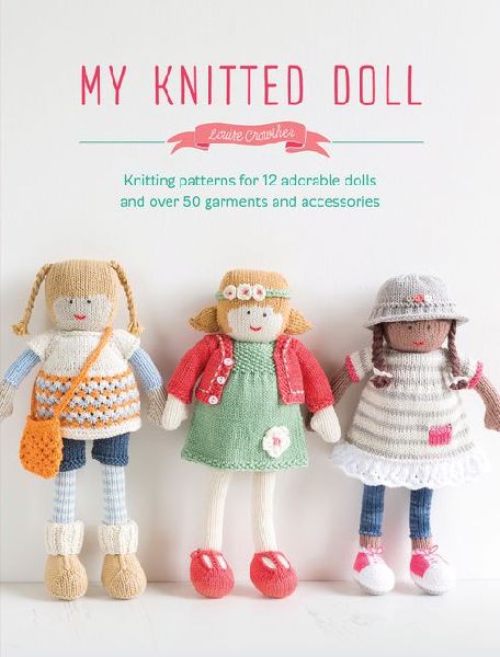 My Knitted Doll: Knitting Patterns for 12 Adorable Dolls and Over 50 Garments and Accessories