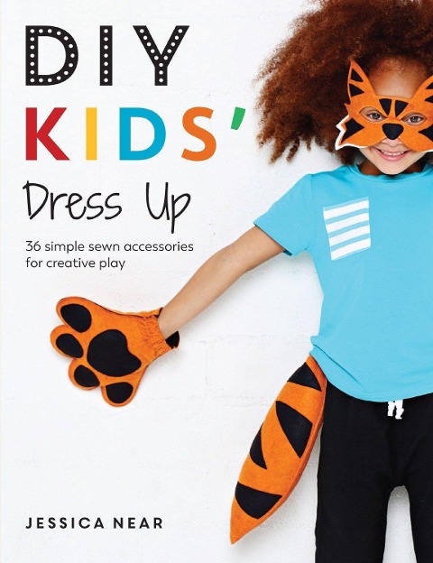 DIY Kids Dress Up: 36 Simple Sewn Accessories for Creative Play