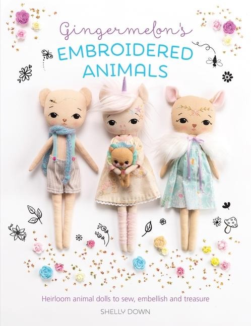 Gingermelons Embroidered Animals: Heirloom Animal Dolls to Sew, Embellish and Treasure