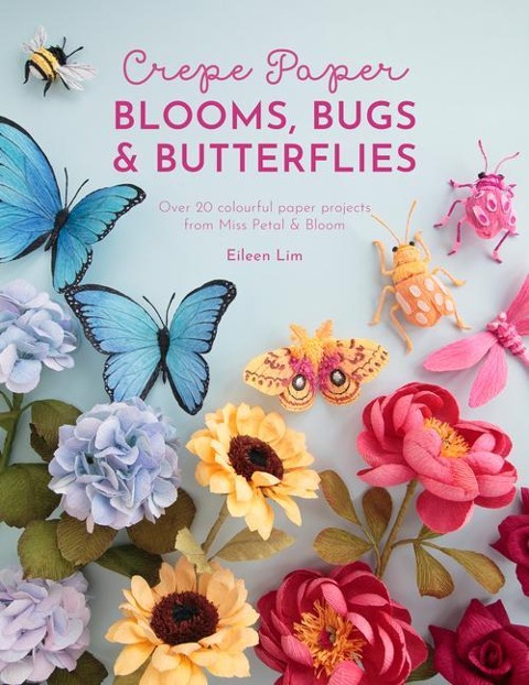 Crepe Paper Blooms, Bugs & Butterflies: Over 20 Colourful Paper Projects from Miss Petal & Bloom