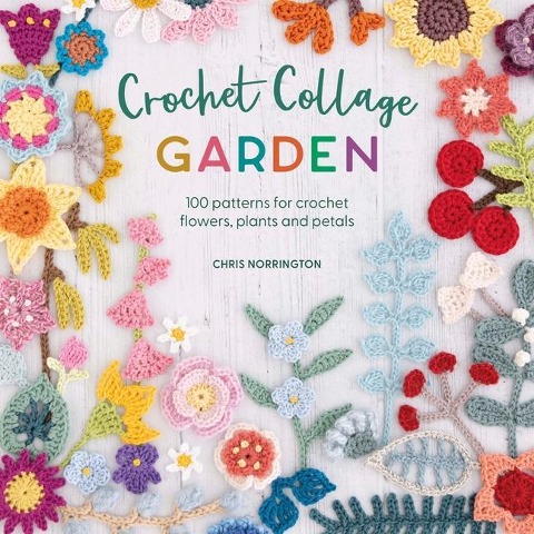 Crochet Collage Garden: Botanical Patterns for Crochet Collage and Applique