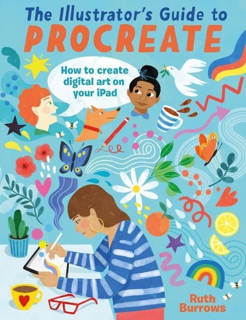 The Illustrators Guide to Procreate: How to Make Digital Art on Your iPad