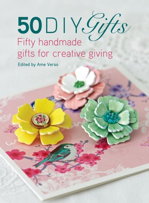 50 DIY Gifts: Fifty handmade gifts for creative giving