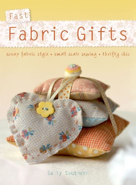 Fast Fabric Gifts: Scrap Fabric Style, Small Scale Sewing, Thrifty Chic