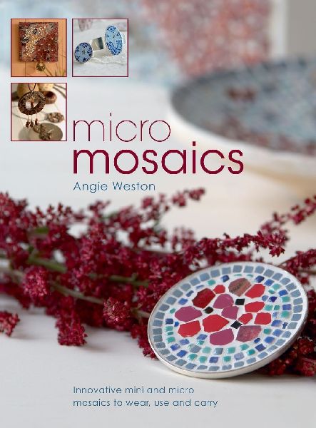 Micro Mosaics: Innovative Mini and Micro Mosaics to Wear, Use and Carry