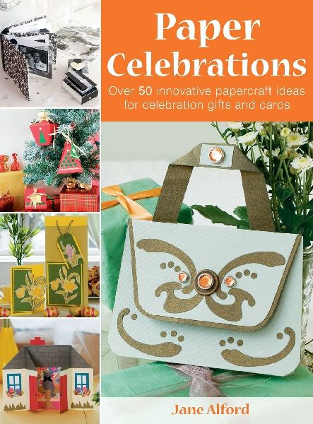 Paper Celebrations: Over 50 Innovative Papercraft Ideas for Celebration Gifts and Cards