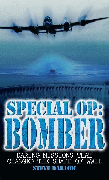 Special Op: Bomber: Daring Missions That Changed the Shape of WWII