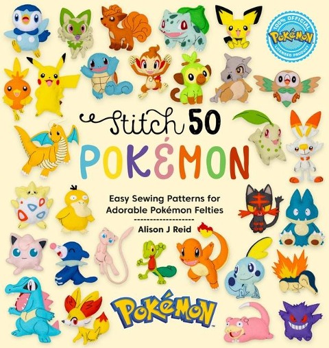 Stitch 50 PokeMon: Easy Sewing Patterns for Adorable PokeMon Felties