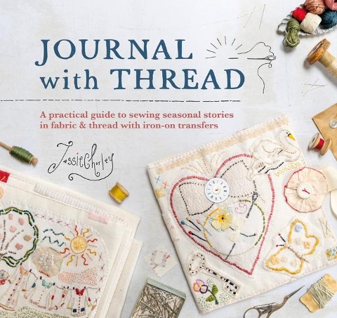 Journal with Thread: A Practical Guide to Sewing Seasonal Stories in Fabric & Thread with Iron-on Transfers