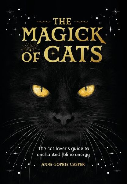 The Magick of Cats: The cat lover's guide to enchanted feline energy