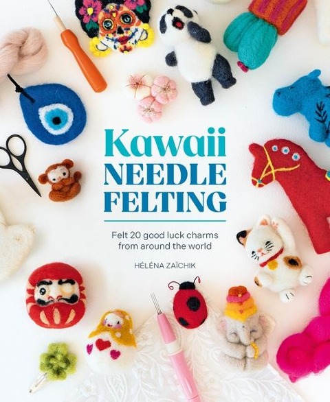 Kawaii Needle Felting: Felt 20 Good Luck Charms from Around the World