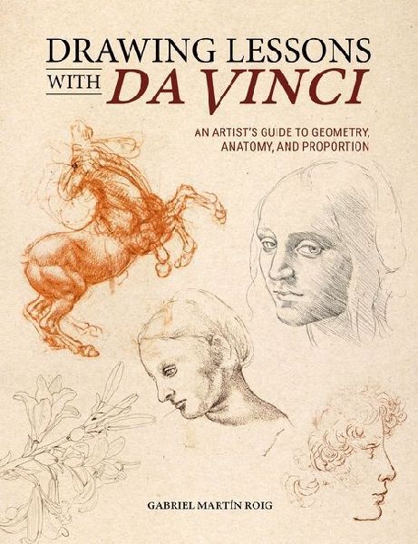 Drawing Lessons with Da Vinci: An Artist's Guide to Geometry, Anatomy, and Proportion