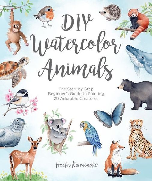 DIY Watercolor Animals: The Step-By-Step Beginner's Guide to Painting 20 Adorable Creatures