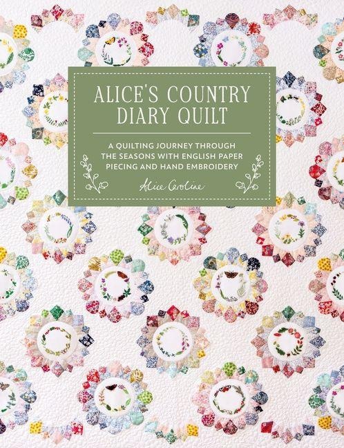 AliceS Country Diary Quilt: A Quilting Journey Through the Seasons with English Paper Piecing and Hand Embroidery