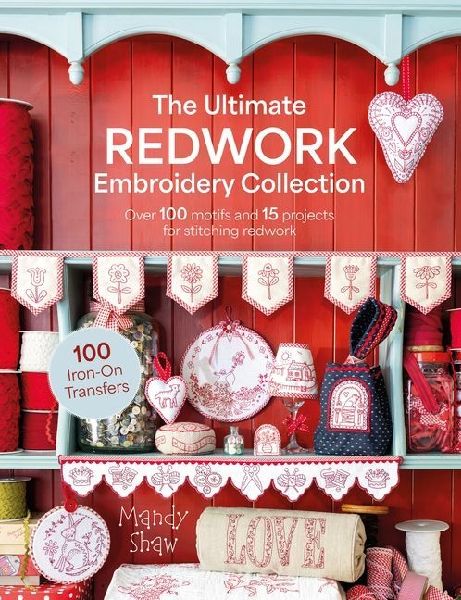 The Ultimate Redwork Embroidery Collection: Over 100 Motifs and 15 Projects for Stitching Redwork