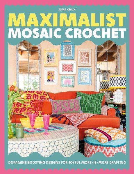 Maximalist Mosaic Crochet: Dopamine-Boosting Designs for Joyful More-Is-More Crafting