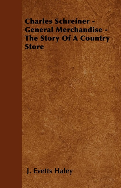 Charles Schreiner - General Merchandise - The Story of a Country Store