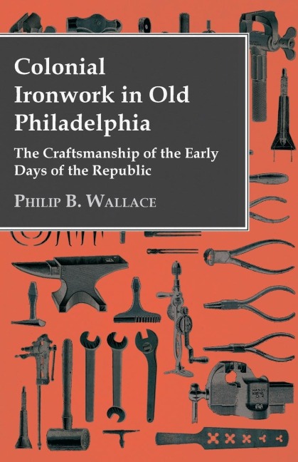 Colonial Ironwork In Old Philadelphia - The Craftsmanship Of The Early Days Of The Republic
