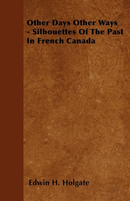 Other Days Other Ways - Silhouettes Of The Past In French Canada