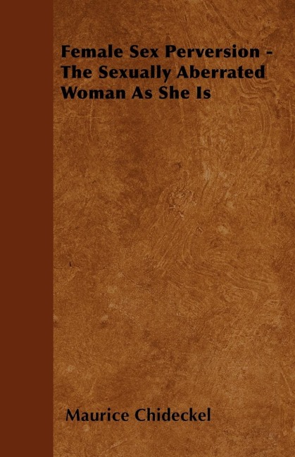 Female Sex Perversion - The Sexually Aberrated Woman as She Is
