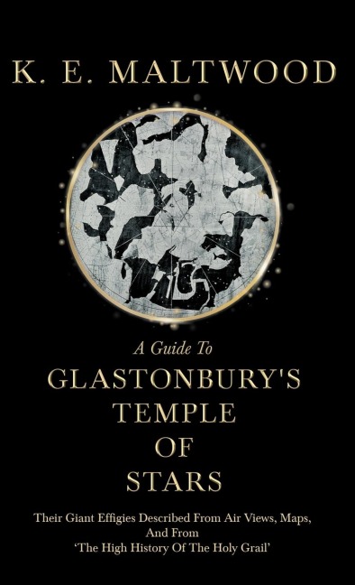 A Guide To Glastonburys Temple Of Stars - Their Giant Effigies Described From Air Views, Maps, And From The High History Of The Holy Grail
